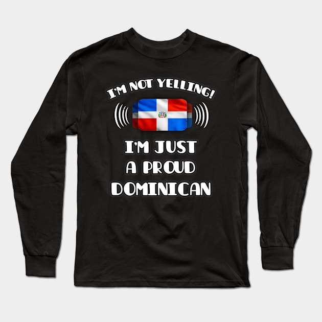 I'm Not Yelling I'm A Proud Dominican - Gift for Dominican With Roots From Dominican Republic Long Sleeve T-Shirt by Country Flags